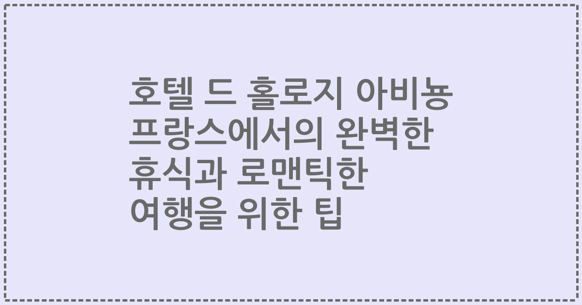 호텔 드 홀로지 아비뇽 프랑스에서의 완벽한 휴식과 로맨틱한 여행을 위한 팁