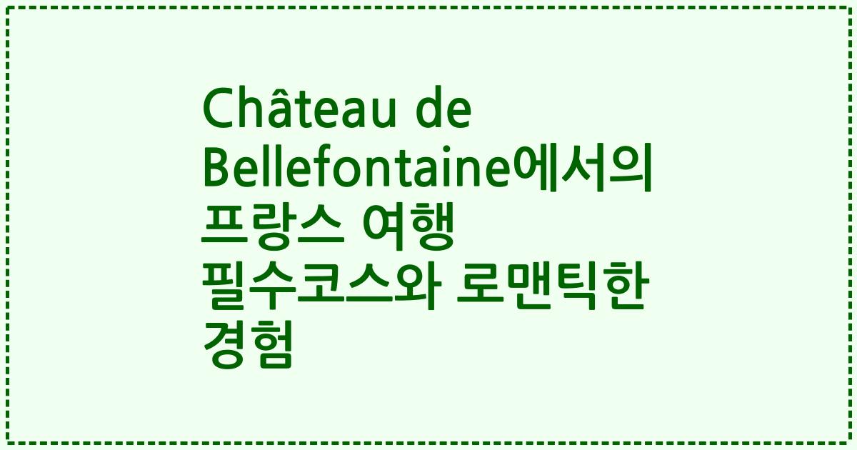 Château de Bellefontaine에서의 프랑스 여행 필수코스와 로맨틱한 경험
