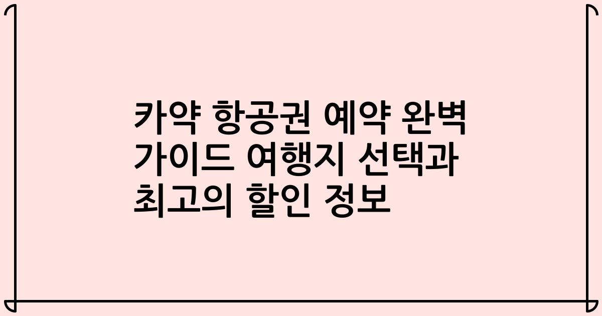 카약 항공권 예약 완벽 가이드 여행지 선택과 최고의 할인 정보