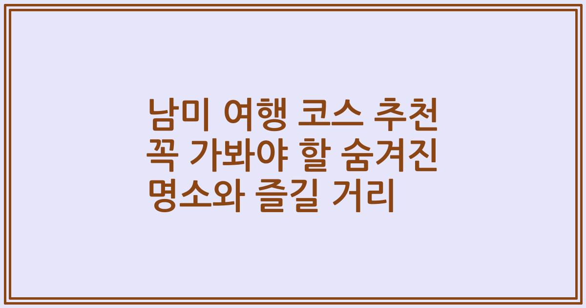 남미 여행 코스 추천 꼭 가봐야 할 숨겨진 명소와 즐길 거리