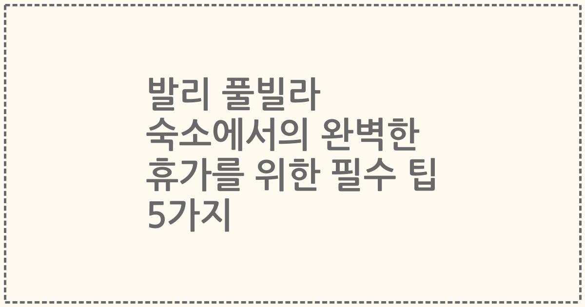 발리 풀빌라 숙소에서의 완벽한 휴가를 위한 필수 팁 5가지