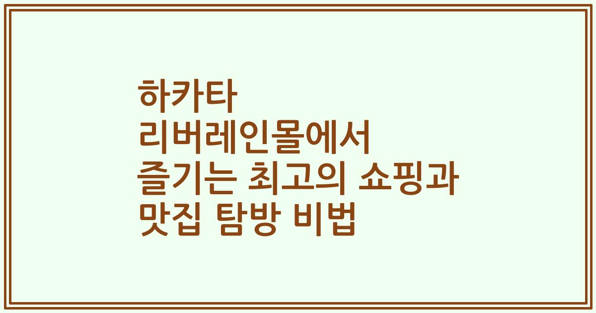 하카타 리버레인몰에서 즐기는 최고의 쇼핑과 맛집 탐방 비법