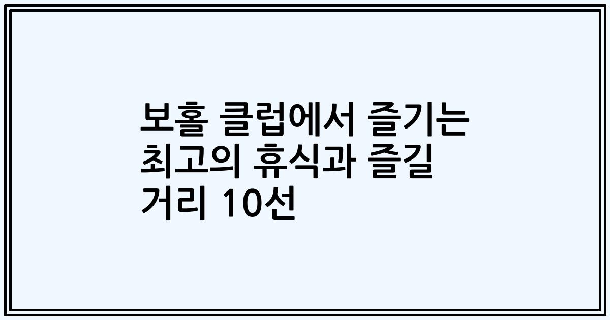 보홀 클럽에서 즐기는 최고의 휴식과 즐길 거리 10선
