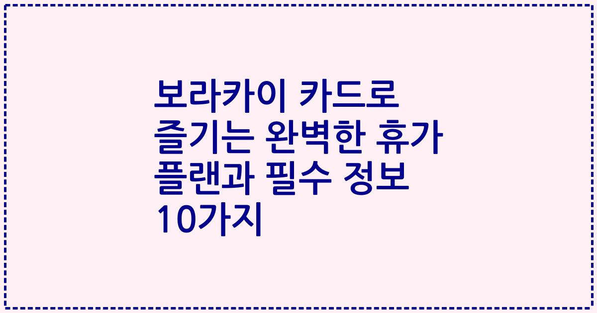 보라카이 카드로 즐기는 완벽한 휴가 플랜과 필수 정보 10가지