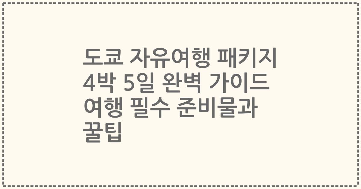 도쿄 자유여행 패키지 4박 5일 완벽 가이드 여행 필수 준비물과 꿀팁