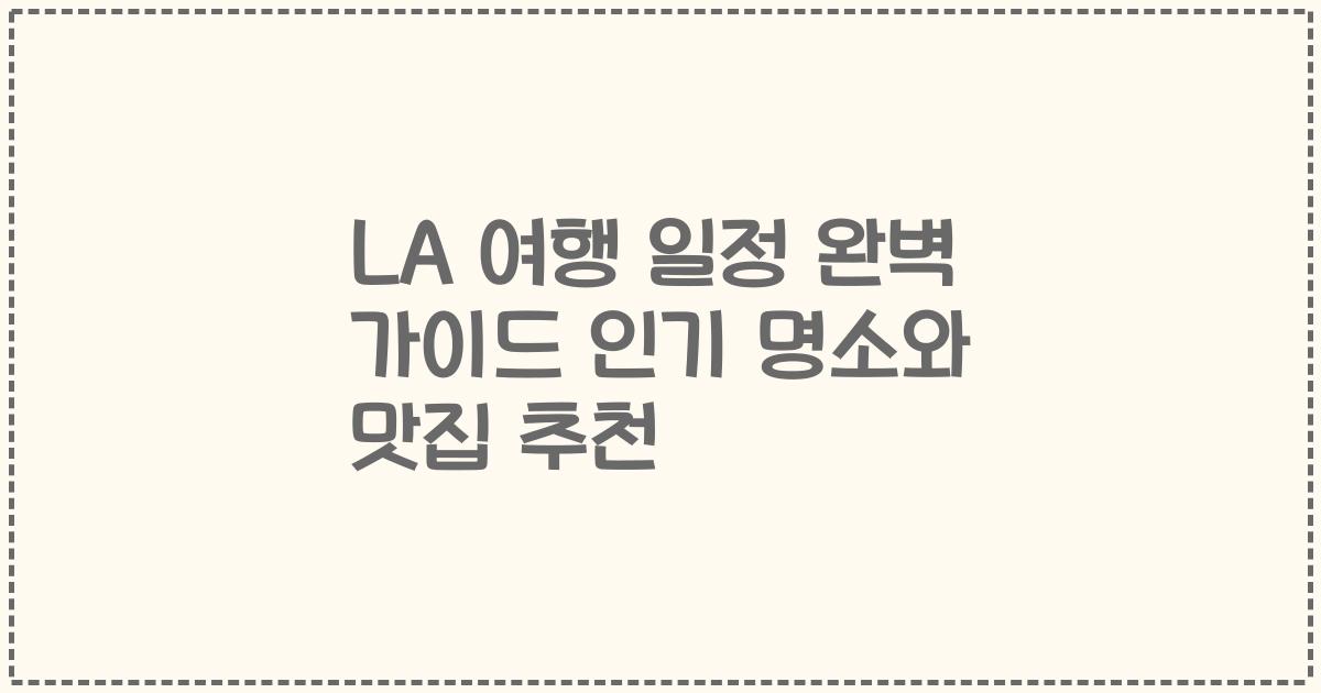 LA 여행 일정 완벽 가이드 인기 명소와 맛집 추천