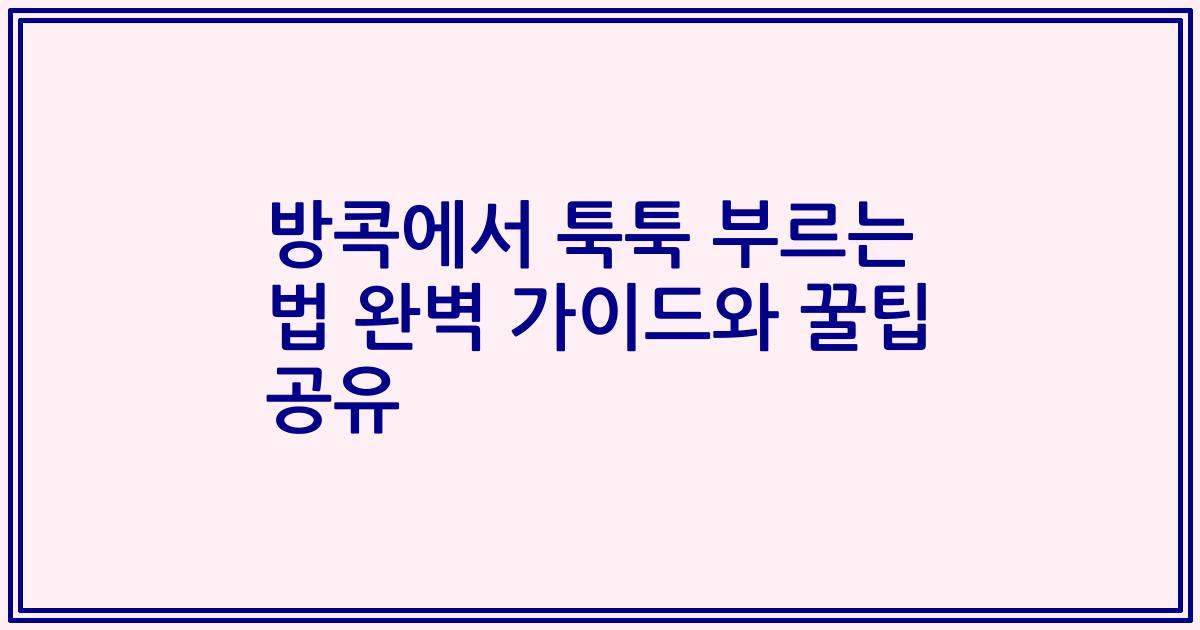 방콕에서 툭툭 부르는 법 완벽 가이드와 꿀팁 공유