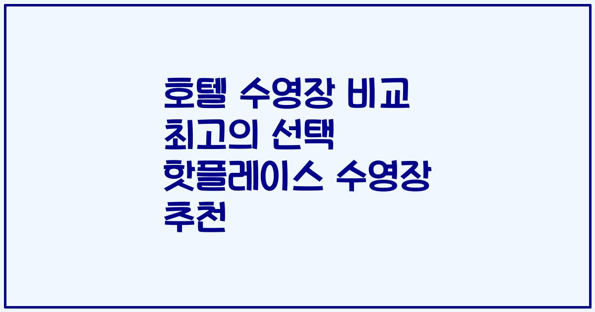 호텔 수영장 비교 최고의 선택 핫플레이스 수영장 추천