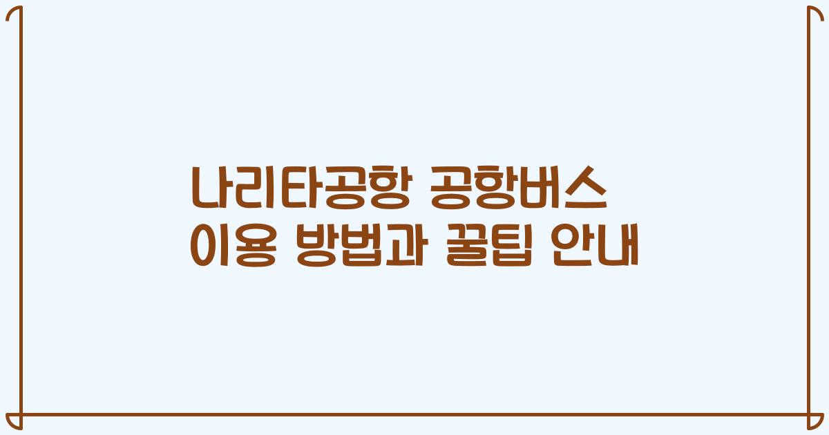 나리타공항 공항버스 이용 방법과 꿀팁 안내