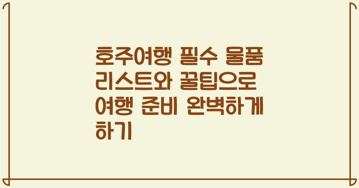 호주여행 필수 물품 리스트와 꿀팁으로 여행 준비 완벽하게 하기