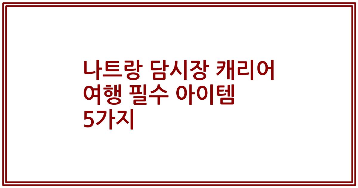 나트랑 담시장 캐리어 여행 필수 아이템 5가지