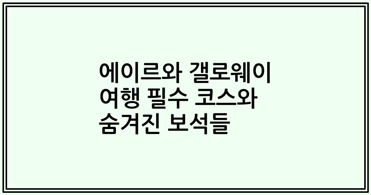 에이르와 갤로웨이 여행 필수 코스와 숨겨진 보석들