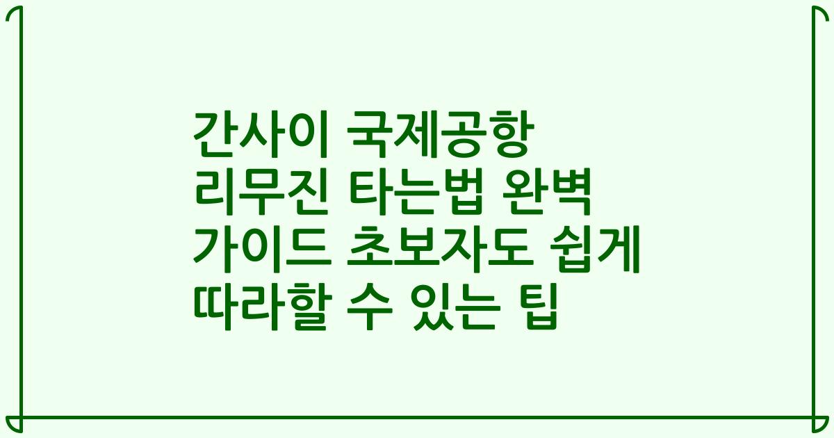 간사이 국제공항 리무진 타는법 완벽 가이드 초보자도 쉽게 따라할 수 있는 팁