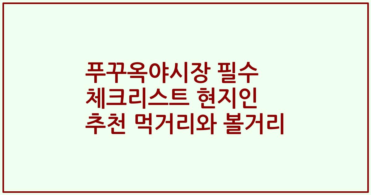 푸꾸옥야시장 필수 체크리스트 현지인 추천 먹거리와 볼거리