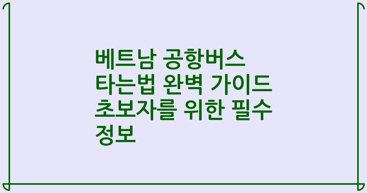 베트남 공항버스 타는법 완벽 가이드 초보자를 위한 필수 정보