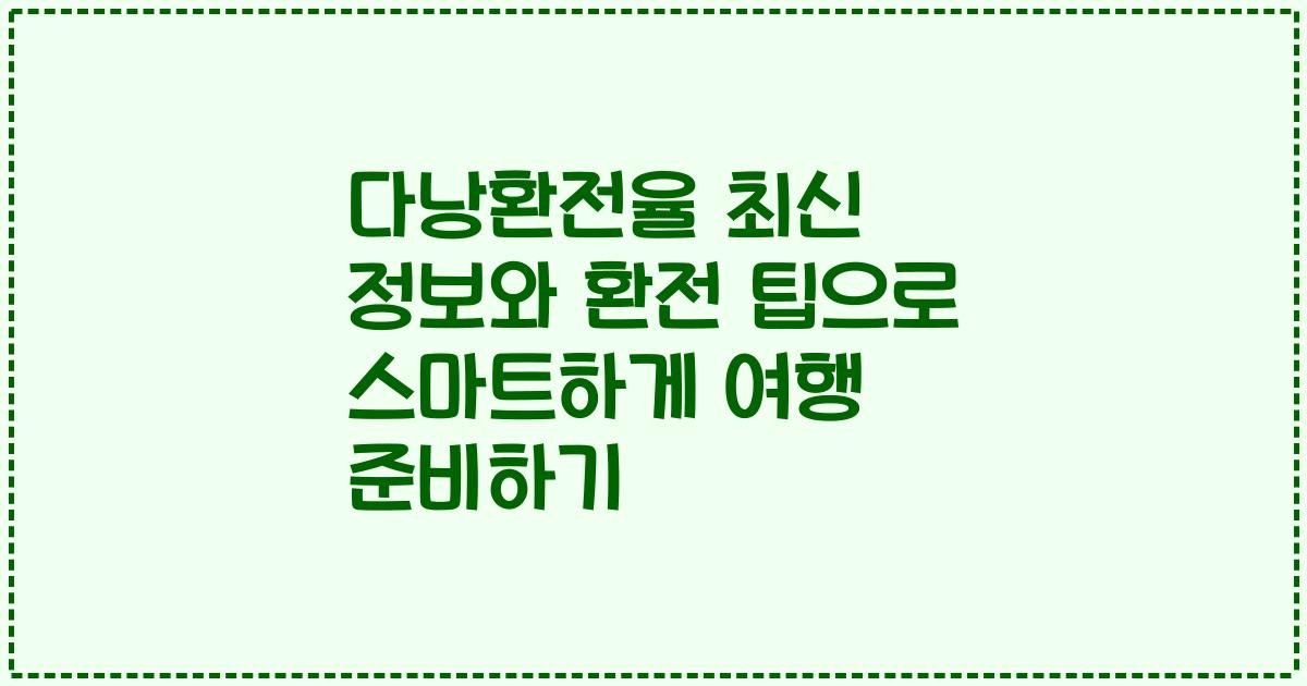 다낭환전율 최신 정보와 환전 팁으로 스마트하게 여행 준비하기