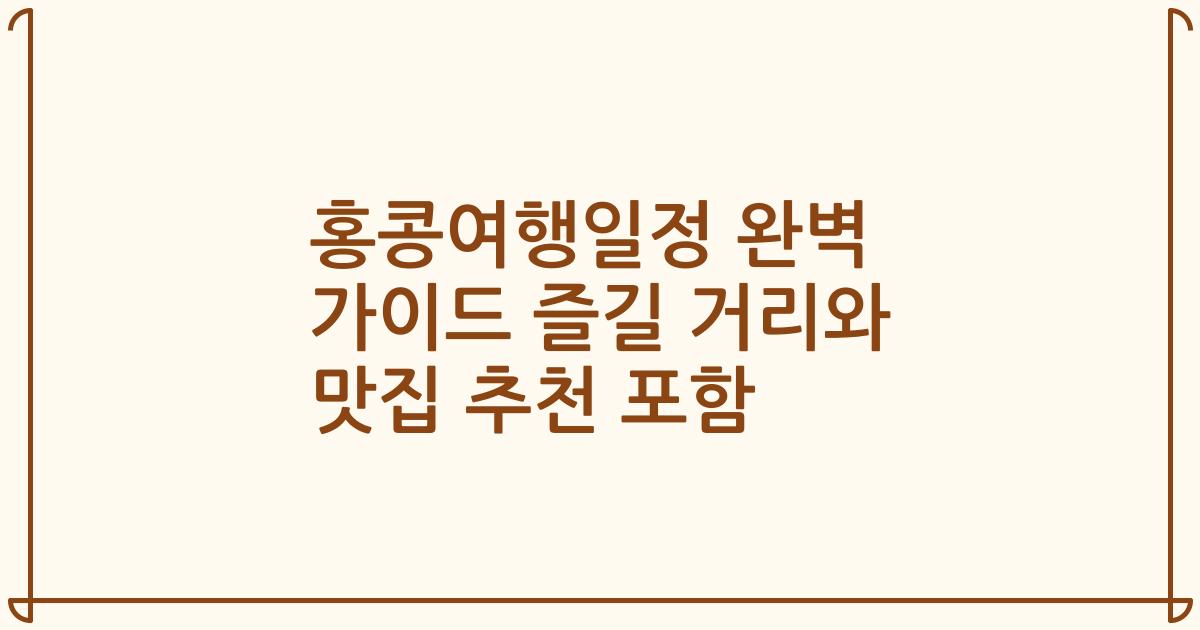 홍콩여행일정 완벽 가이드 즐길 거리와 맛집 추천 포함
