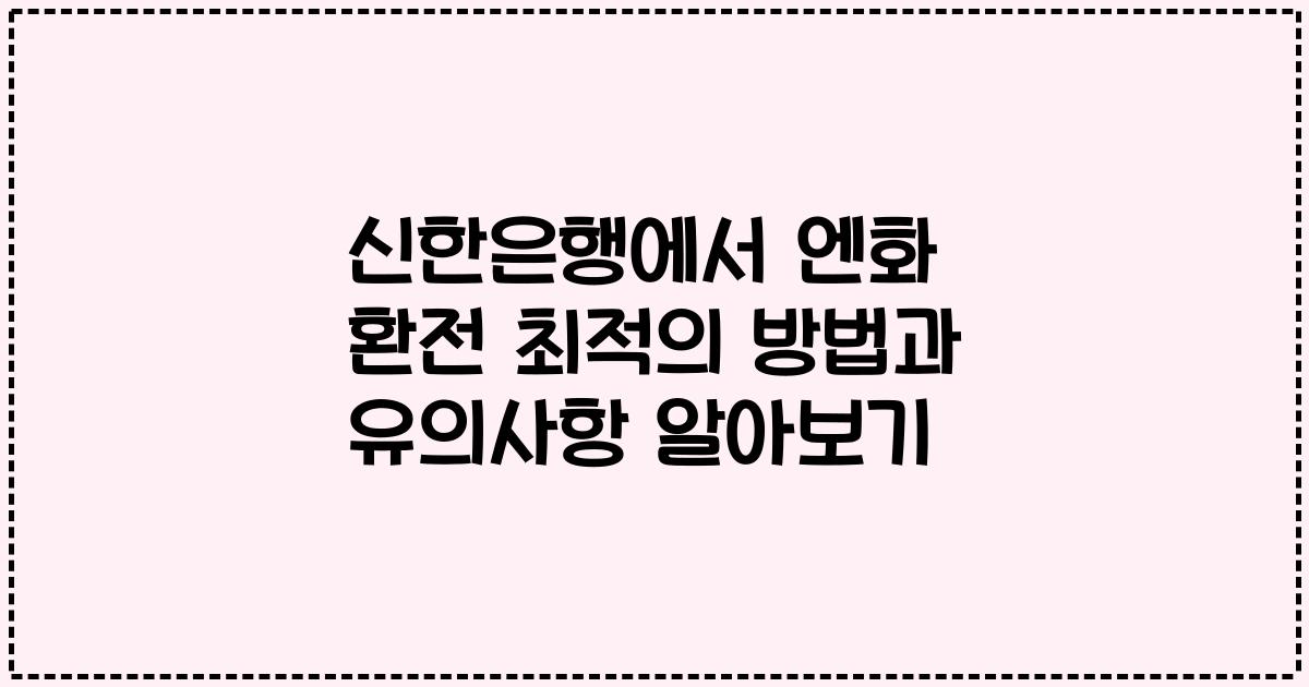 신한은행에서 엔화 환전 최적의 방법과 유의사항 알아보기