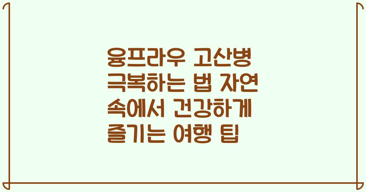 융프라우 고산병 극복하는 법 자연 속에서 건강하게 즐기는 여행 팁