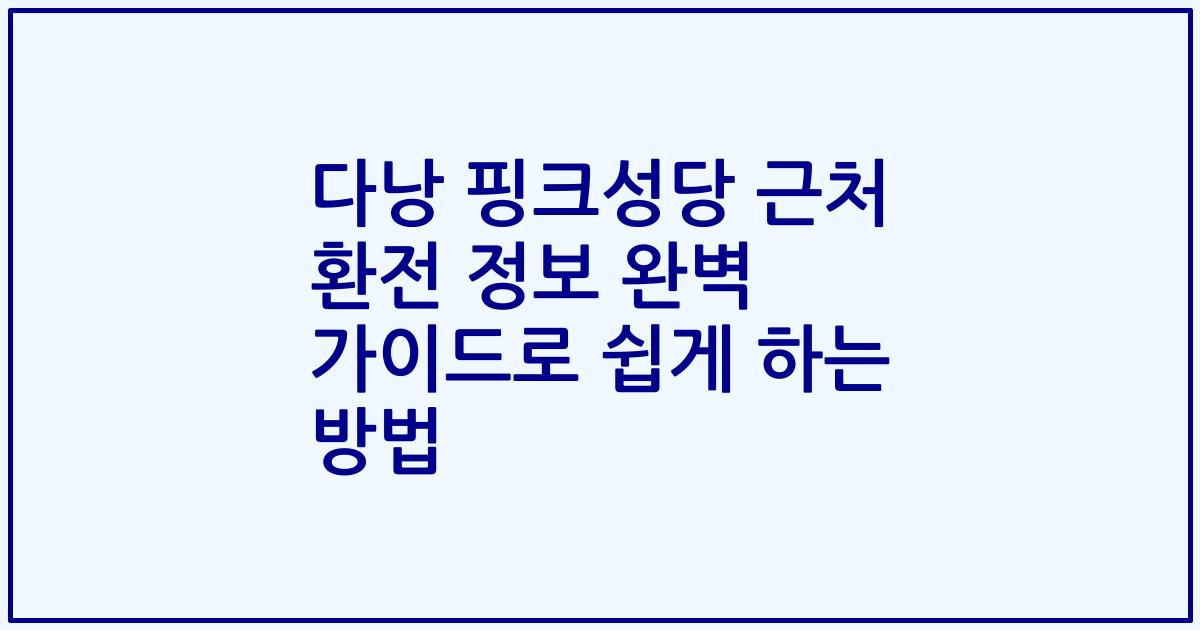 다낭 핑크성당 근처 환전 정보 완벽 가이드로 쉽게 하는 방법