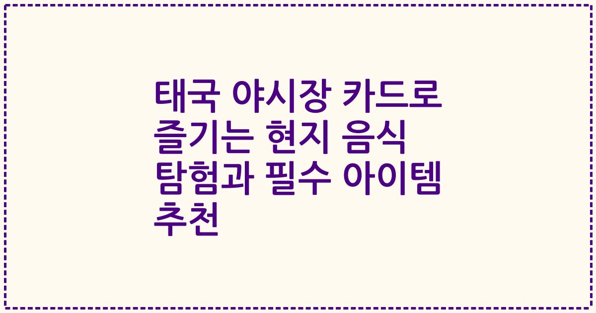 태국 야시장 카드로 즐기는 현지 음식 탐험과 필수 아이템 추천