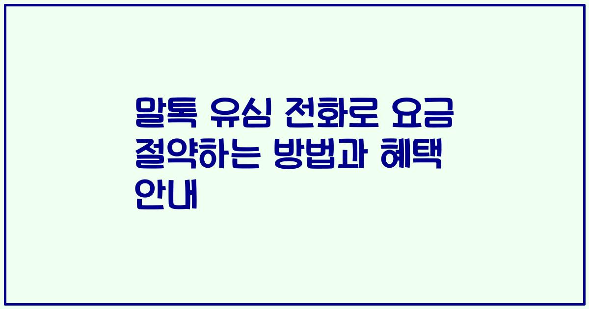 말톡 유심 전화로 요금 절약하는 방법과 혜택 안내