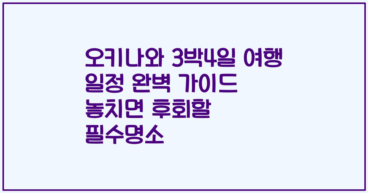 오키나와 3박4일 여행 일정 완벽 가이드 놓치면 후회할 필수명소