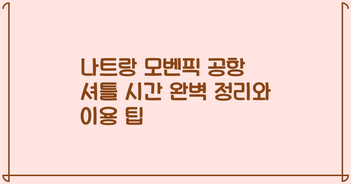나트랑 모벤픽 공항 셔틀 시간 완벽 정리와 이용 팁