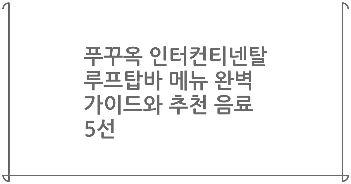 푸꾸옥 인터컨티넨탈 루프탑바 메뉴 완벽 가이드와 추천 음료 5선