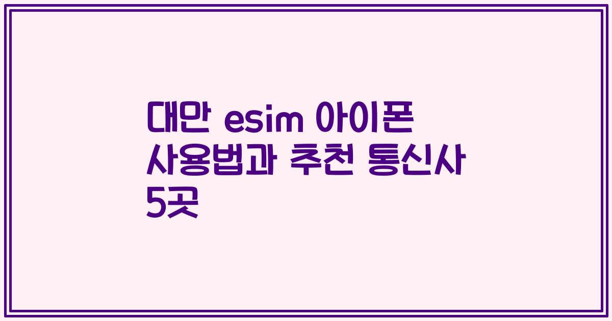 대만 esim 아이폰 사용법과 추천 통신사 5곳