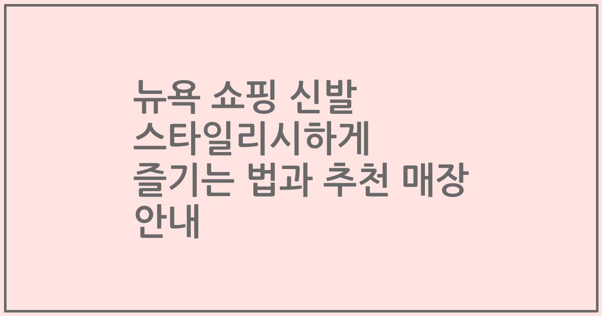 뉴욕 쇼핑 신발 스타일리시하게 즐기는 법과 추천 매장 안내
