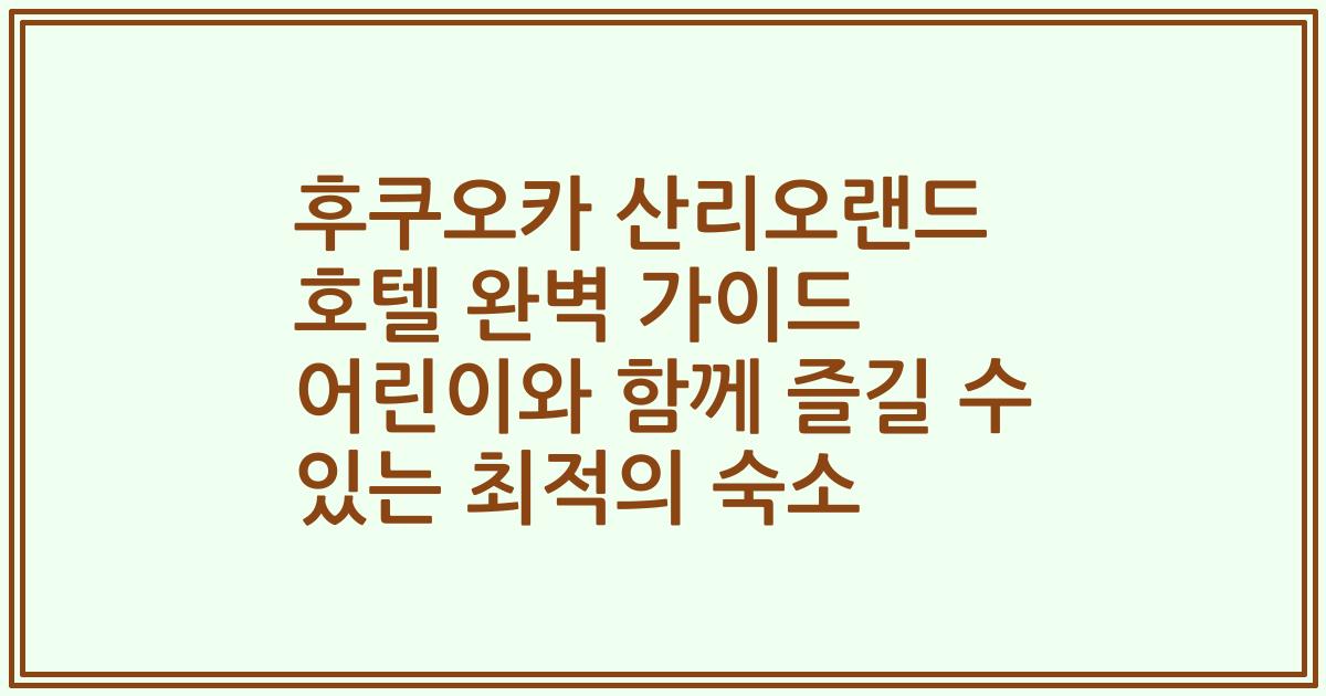 후쿠오카 산리오랜드 호텔 완벽 가이드 어린이와 함께 즐길 수 있는 최적의 숙소