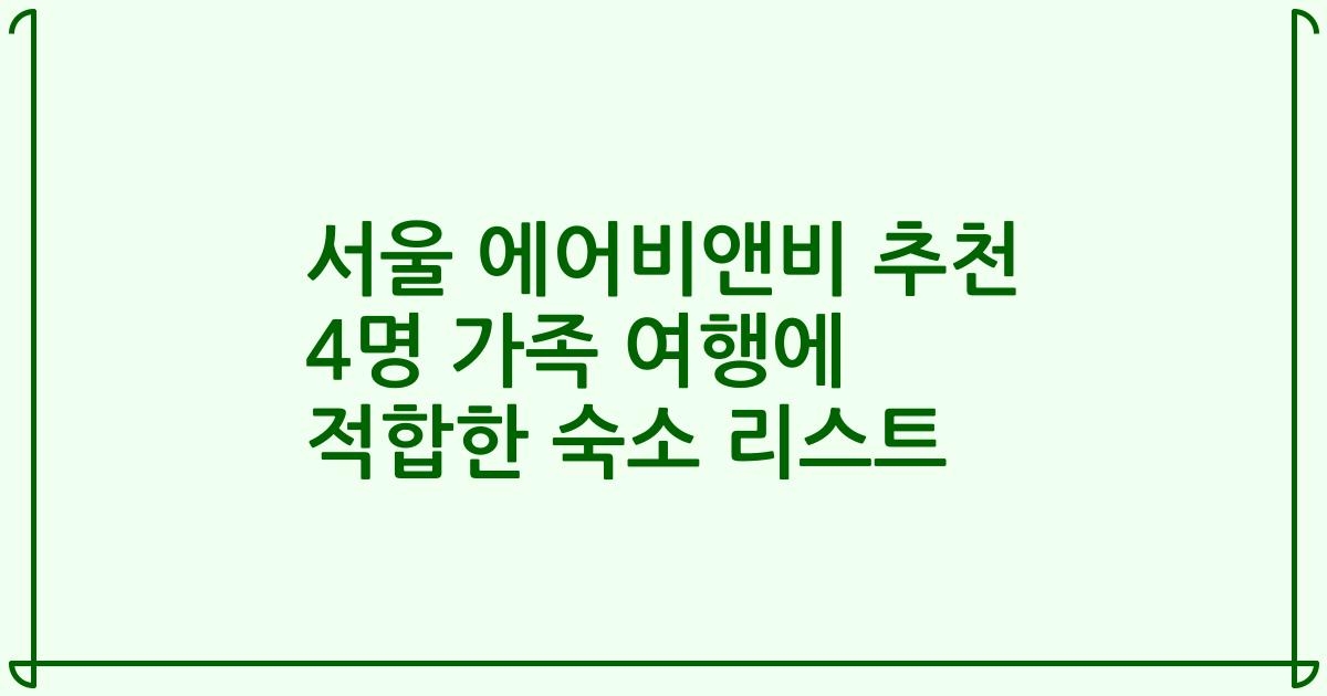 서울 에어비앤비 추천 4명 가족 여행에 적합한 숙소 리스트
