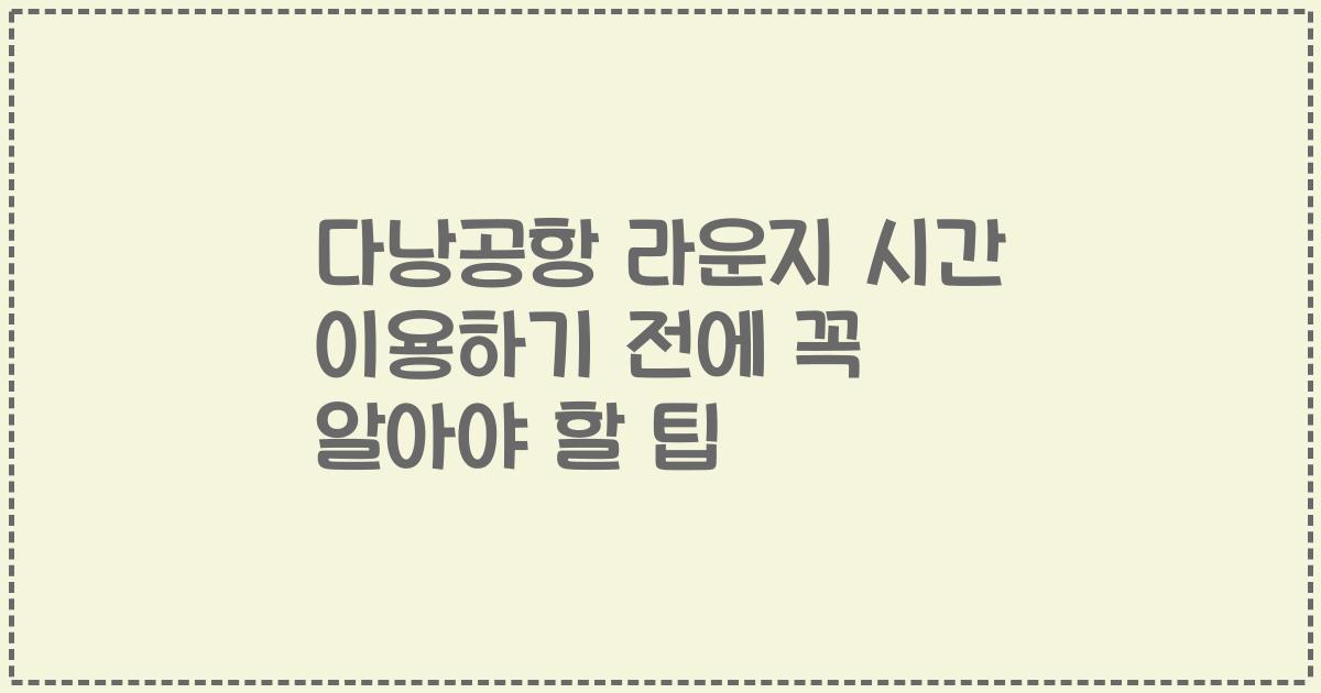 다낭공항 라운지 시간 이용하기 전에 꼭 알아야 할 팁