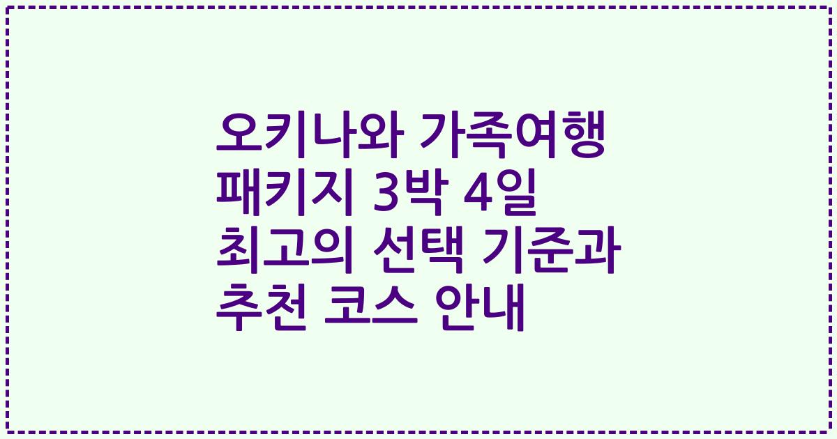 오키나와 가족여행 패키지 3박 4일 최고의 선택 기준과 추천 코스 안내