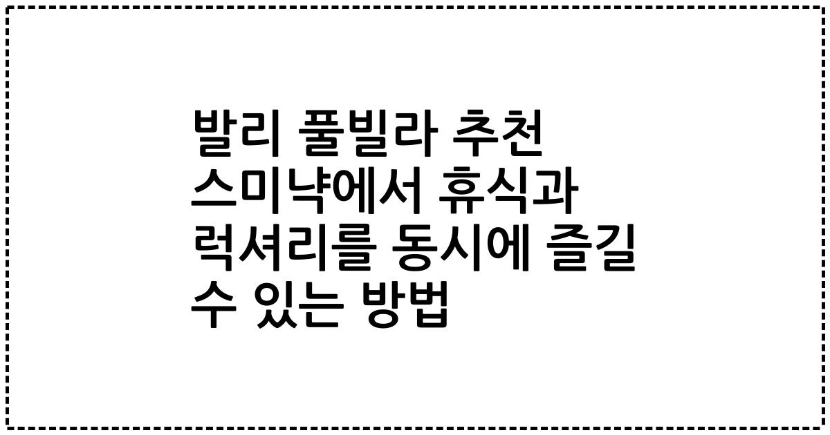 발리 풀빌라 추천 스미냑에서 휴식과 럭셔리를 동시에 즐길 수 있는 방법