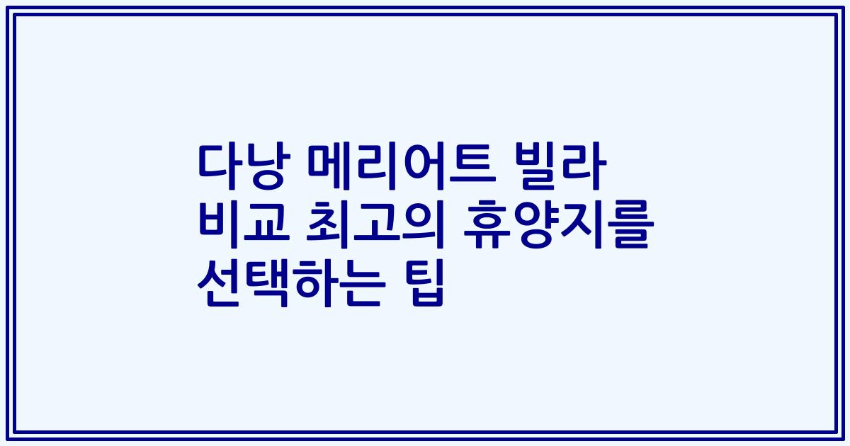 다낭 메리어트 빌라 비교 최고의 휴양지를 선택하는 팁