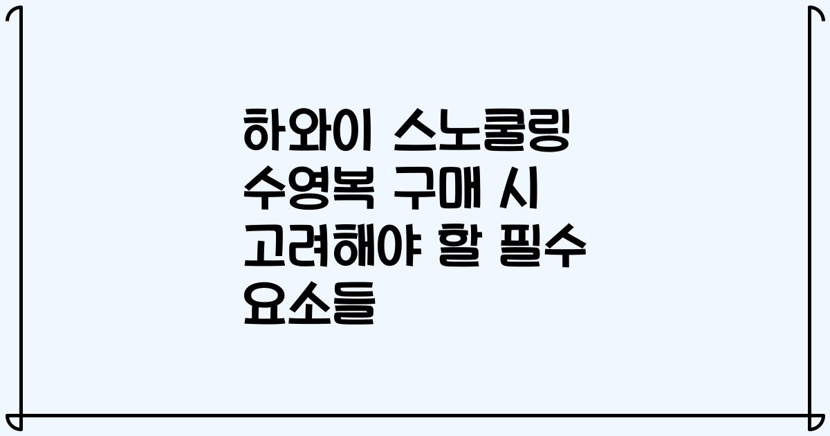 하와이 스노쿨링 수영복 구매 시 고려해야 할 필수 요소들