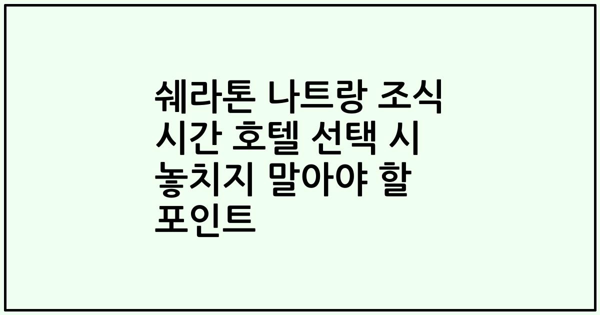 쉐라톤 나트랑 조식 시간 호텔 선택 시 놓치지 말아야 할 포인트