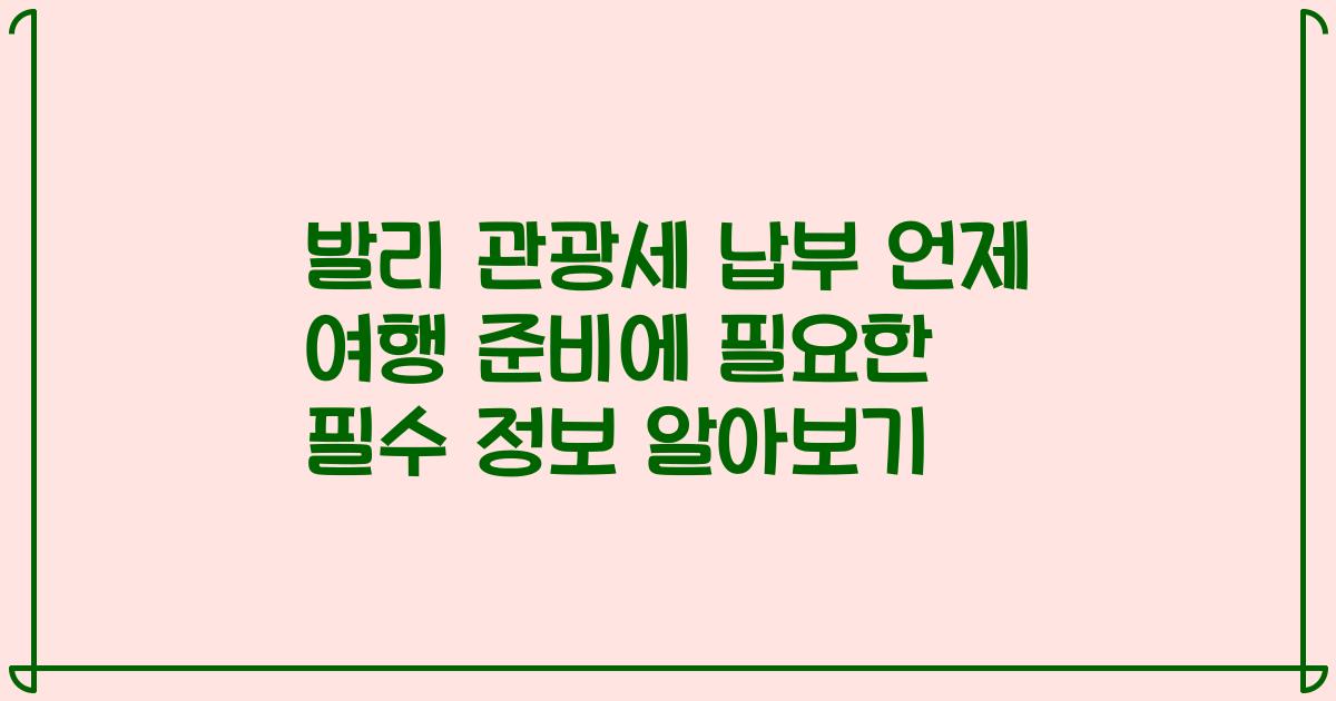 발리 관광세 납부 언제 여행 준비에 필요한 필수 정보 알아보기