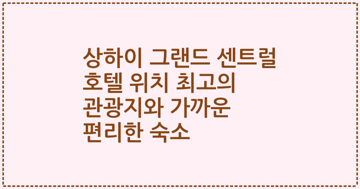 상하이 그랜드 센트럴 호텔 위치 최고의 관광지와 가까운 편리한 숙소