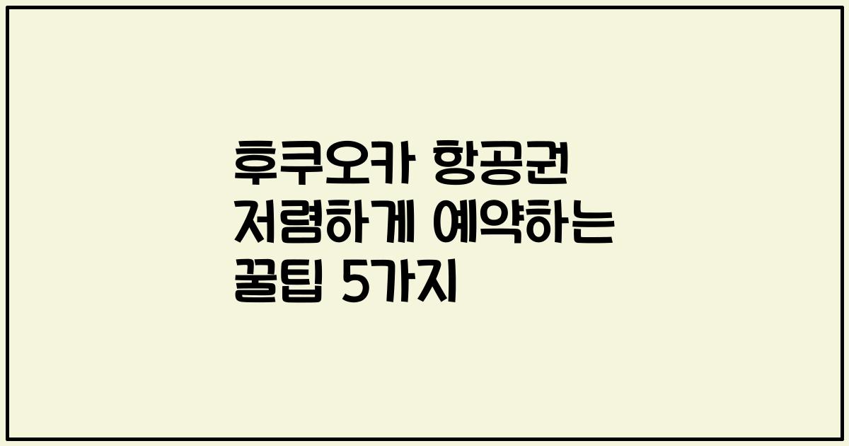 후쿠오카 항공권 저렴하게 예약하는 꿀팁 5가지